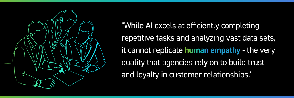 "While AI excels at efficiently completing repetitive tasks and analyzing vast data sets, it cannot replicate human empathy - the very quality that agencies rely on to build trust and loyalty in customer relationships."